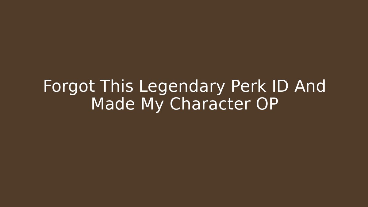 Forgot This Legendary Perk ID And Made My Character OP