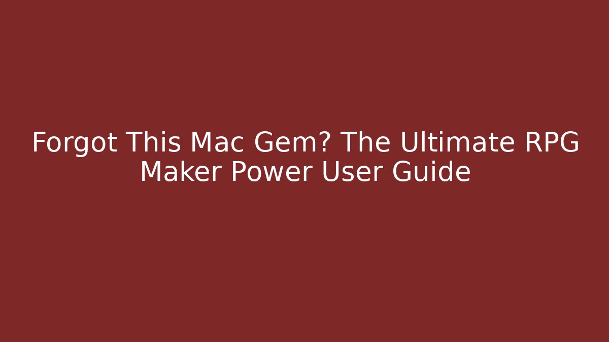 Forgot This Mac Gem? The Ultimate RPG Maker Power User Guide - Critter Realm