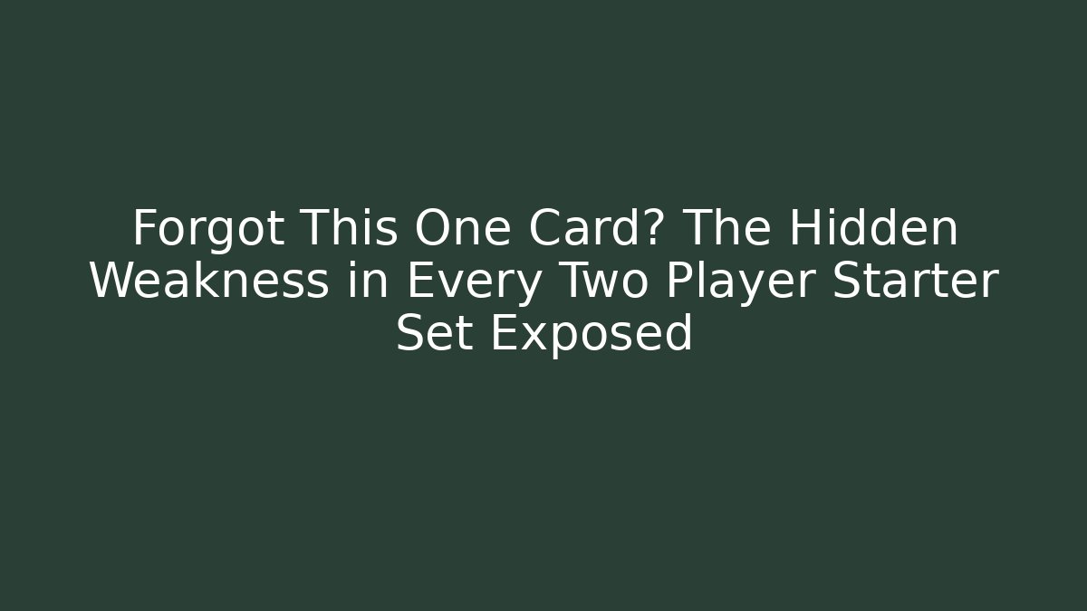 Forgot This One Card? The Hidden Weakness in Every Two Player Starter Set Exposed