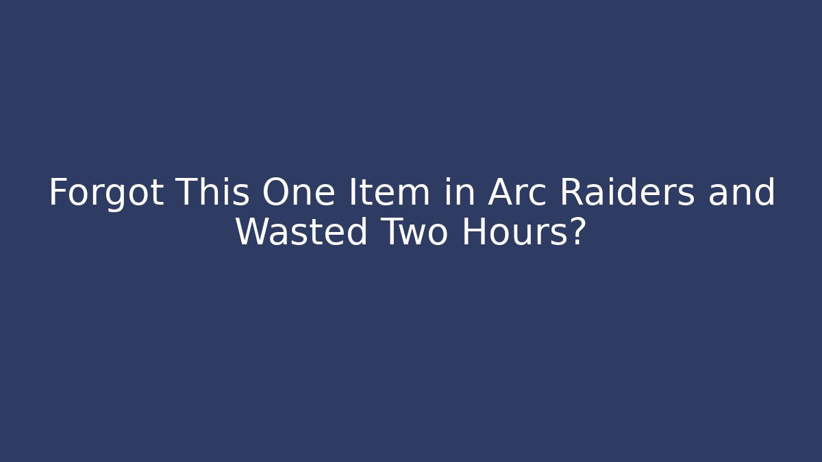 Forgot This One Item in Arc Raiders and Wasted Two Hours? - Critter Realm