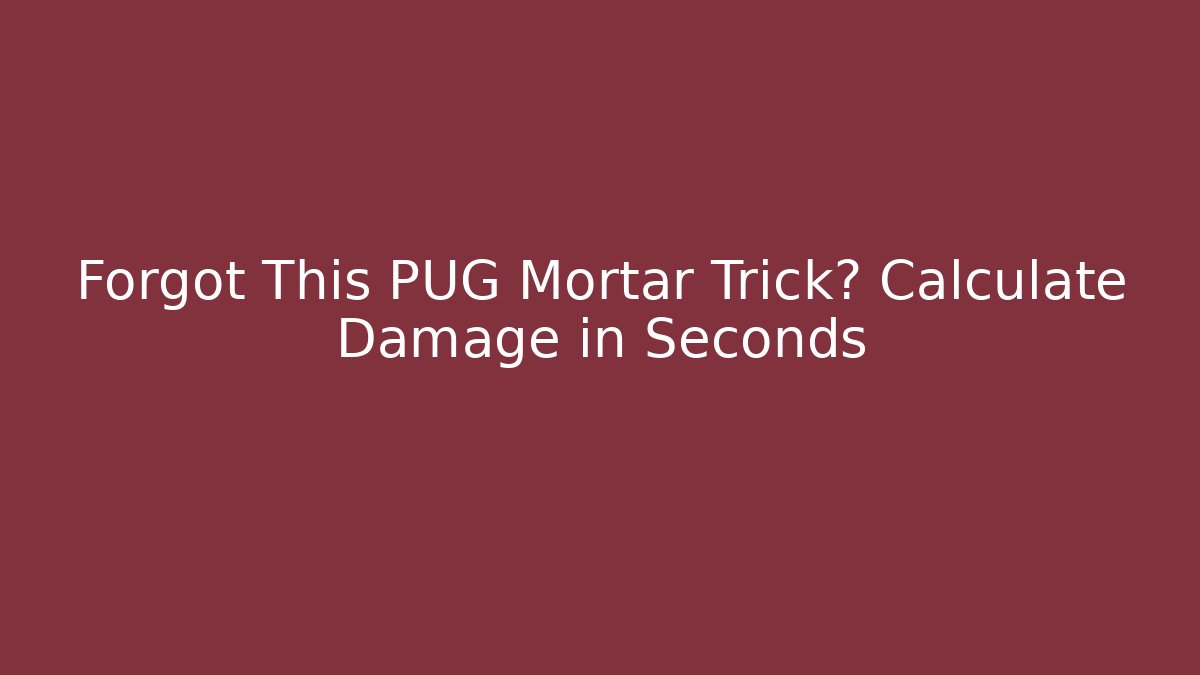 Forgot This PUG Mortar Trick? Calculate Damage in Seconds
