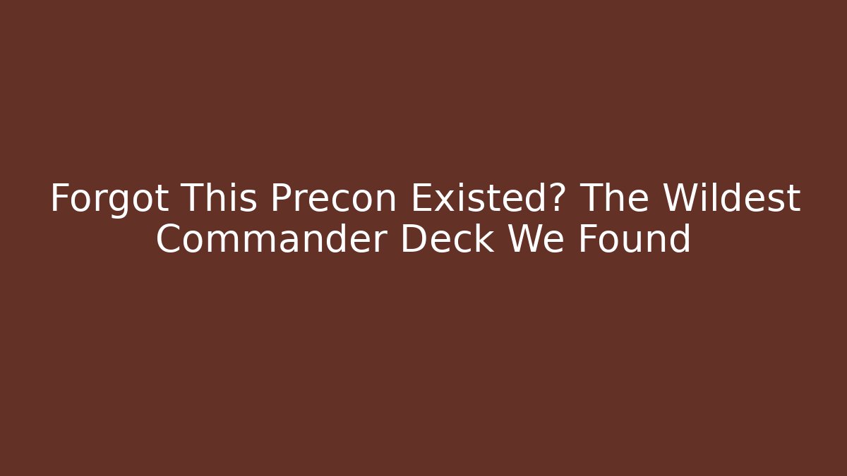 Forgot This Precon Existed? The Wildest Commander Deck We Found
