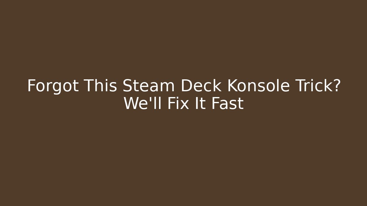 Forgot This Steam Deck Konsole Trick? We’ll Fix It Fast