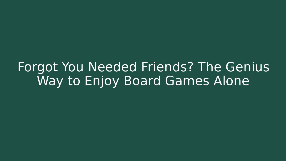 Forgot You Needed Friends? The Genius Way to Enjoy Board Games Alone