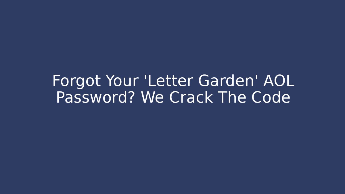 Forgot Your 'Letter Garden' AOL Password? We Crack The Code