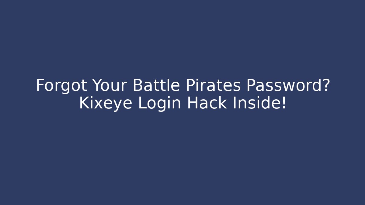 Forgot Your Battle Pirates Password? Kixeye Login Hack Inside!