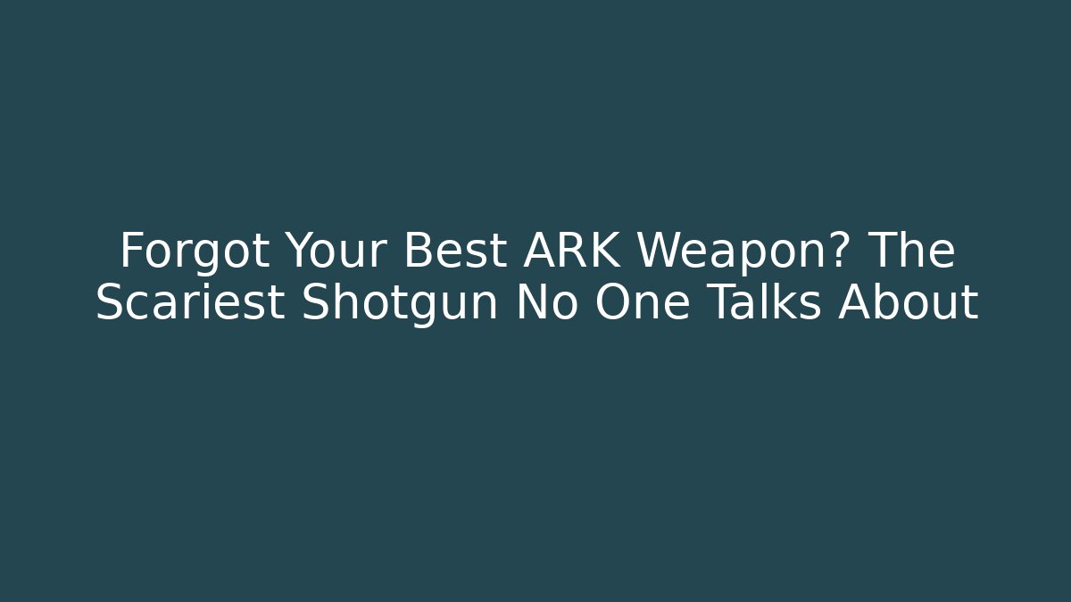 Forgot Your Best ARK Weapon? The Scariest Shotgun No One Talks About