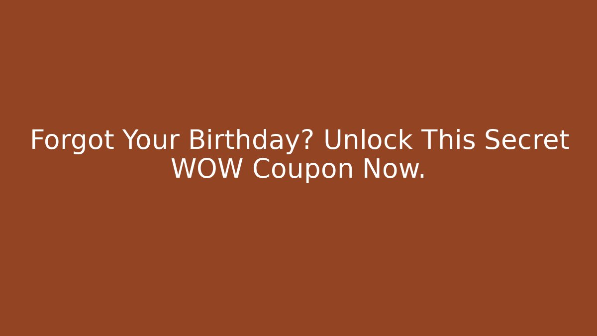 Forgot Your Birthday? Unlock This Secret WOW Coupon Now.