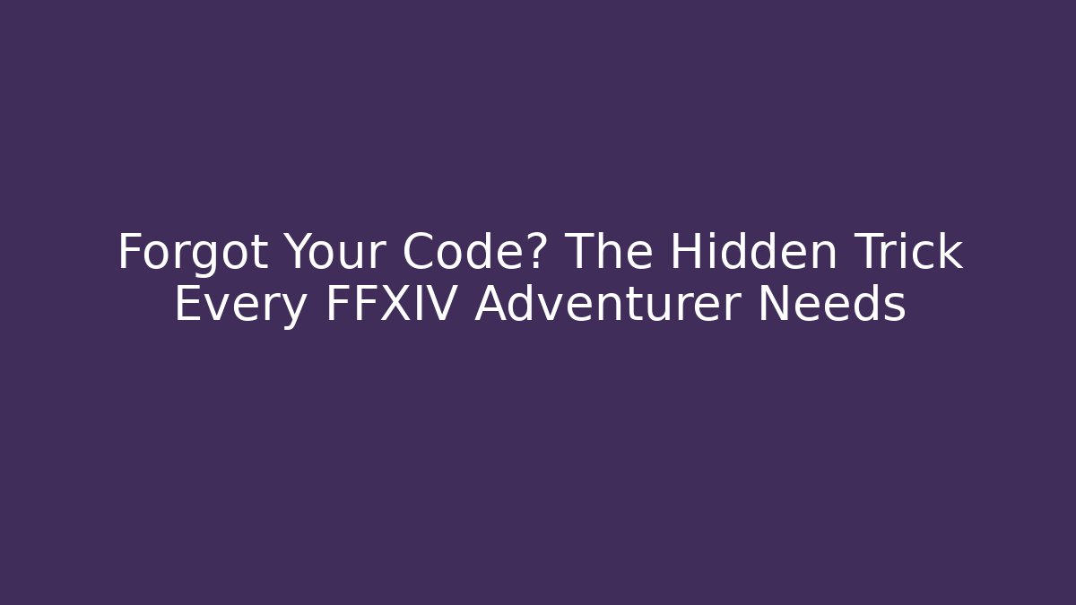 Forgot Your Code? The Hidden Trick Every FFXIV Adventurer Needs