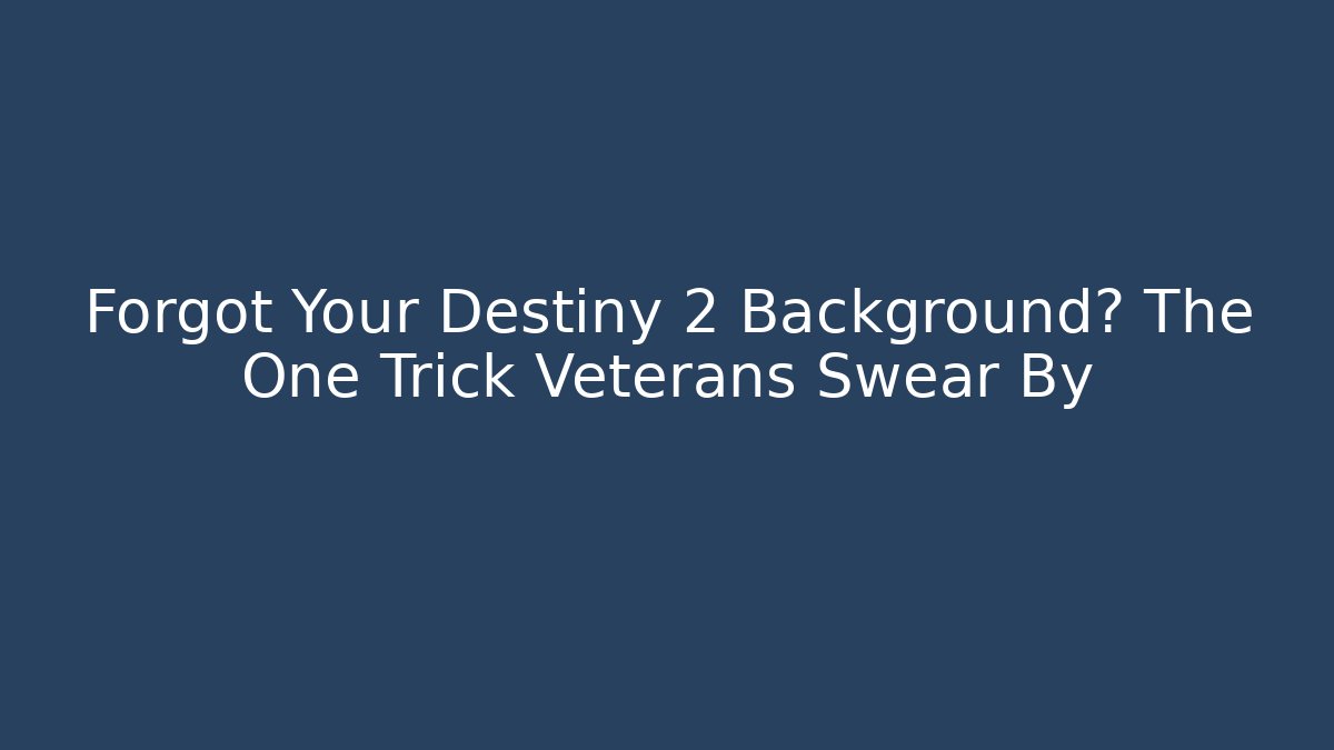 Forgot Your Destiny 2 Background? The One Trick Veterans Swear By