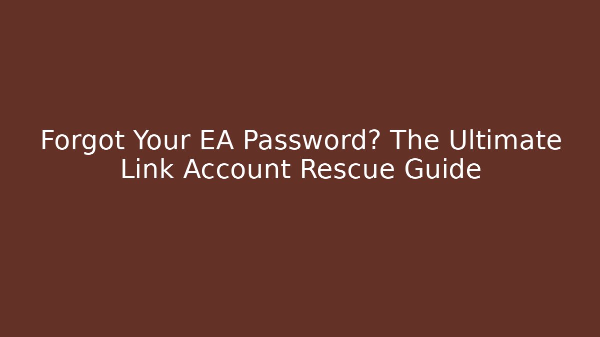 Forgot Your EA Password? The Ultimate Link Account Rescue Guide