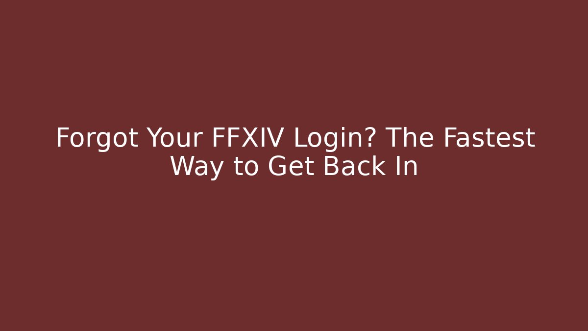 Forgot Your FFXIV Login? The Fastest Way to Get Back In