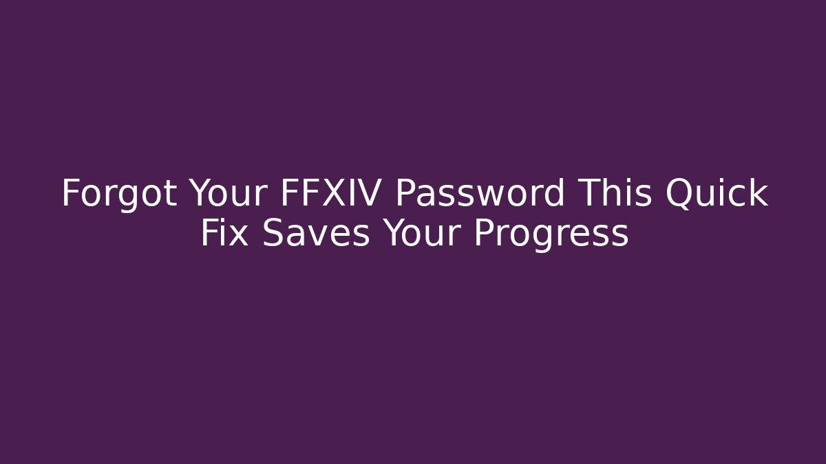 Forgot Your FFXIV Password This Quick Fix Saves Your Progress