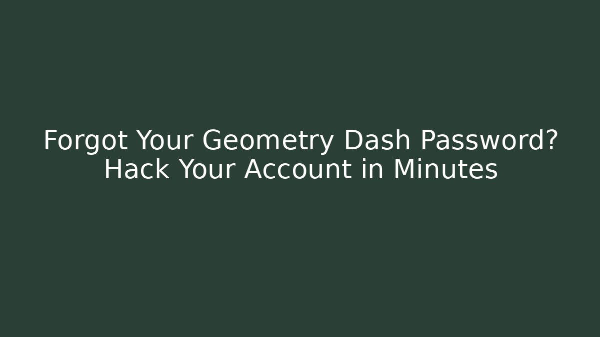 Forgot Your Geometry Dash Password? Hack Your Account in Minutes