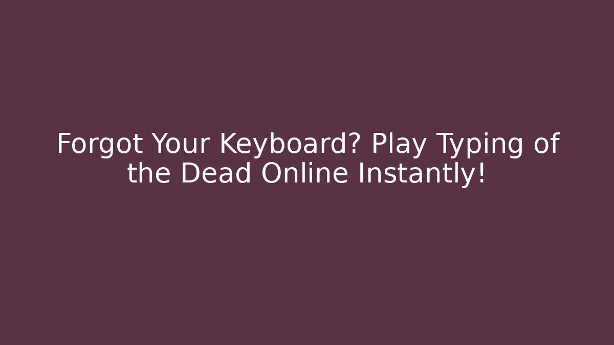 Forgot Your Keyboard? Play Typing of the Dead Online Instantly!