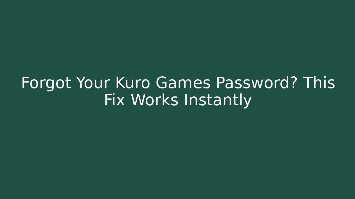 Forgot Your Kuro Games Password? This Fix Works Instantly