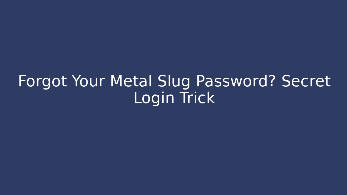 Forgot Your Metal Slug Password? Secret Login Trick
