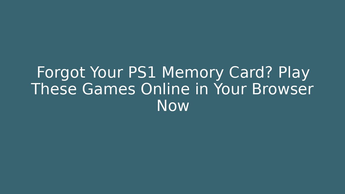Forgot Your PS1 Memory Card? Play These Games Online in Your Browser Now