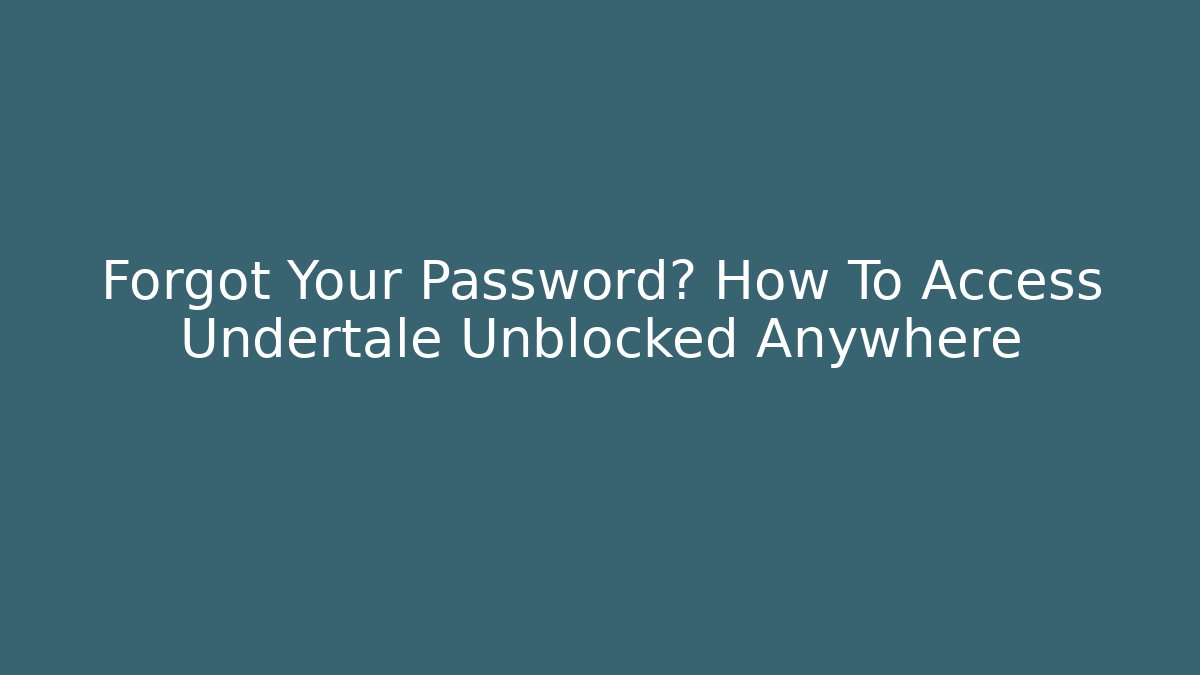 Forgot Your Password? How To Access Undertale Unblocked Anywhere - Critter Realm
