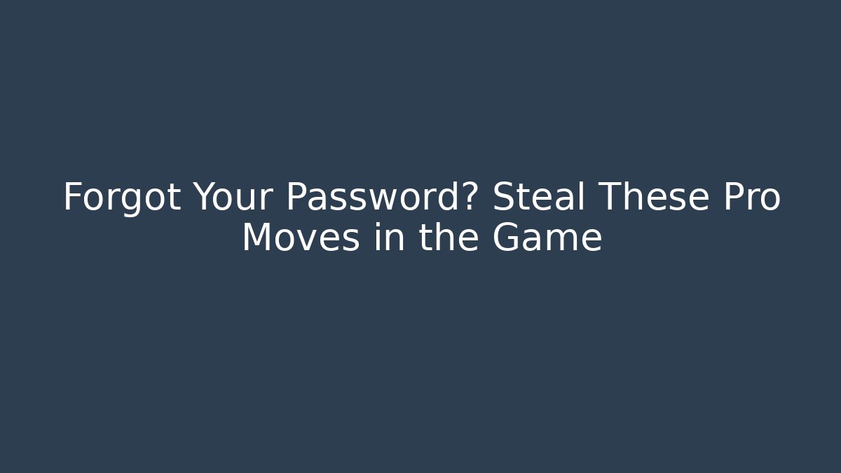 Forgot Your Password? Steal These Pro Moves in the Game