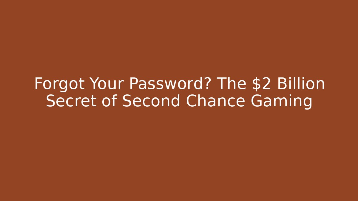 Forgot Your Password? The $2 Billion Secret of Second Chance Gaming - Critter Realm