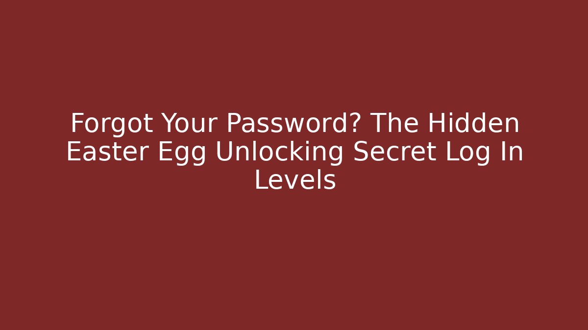 Forgot Your Password? The Hidden Easter Egg Unlocking Secret Log In Levels