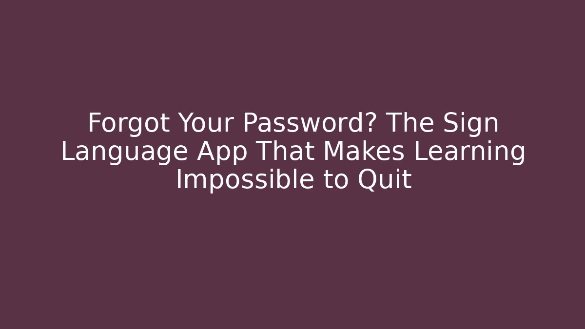 Forgot Your Password? The Sign Language App That Makes Learning Impossible to Quit
