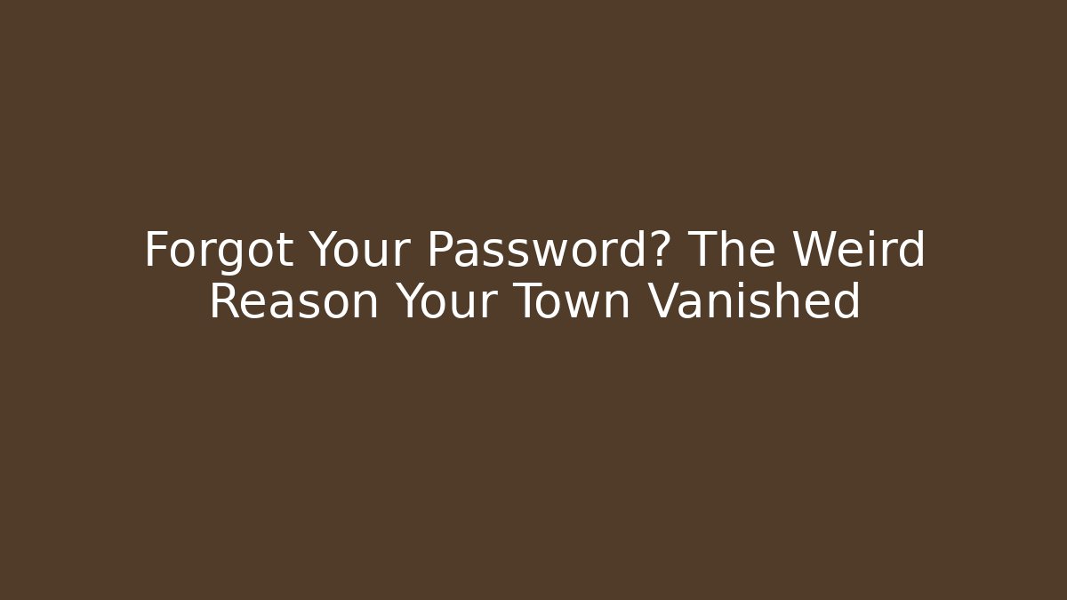 Forgot Your Password? The Weird Reason Your Town Vanished