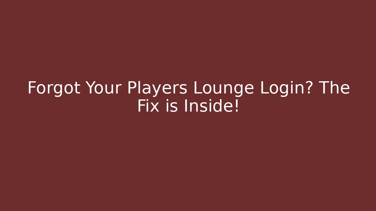 Forgot Your Players Lounge Login? The Fix is Inside!