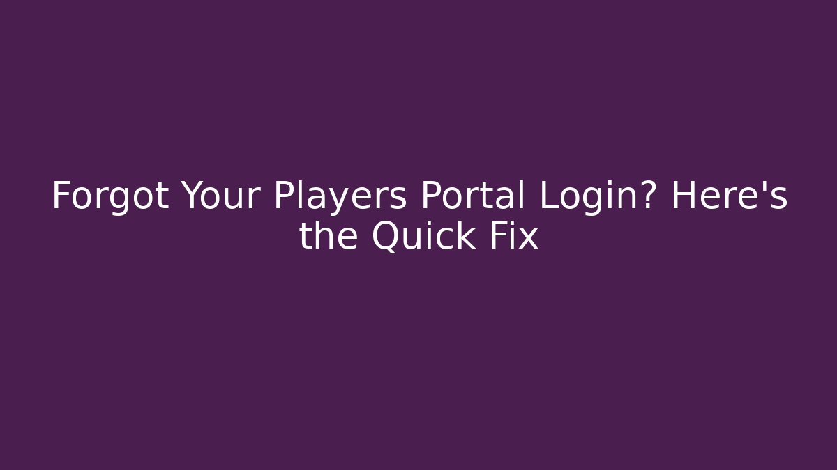 Forgot Your Players Portal Login? Here's the Quick Fix