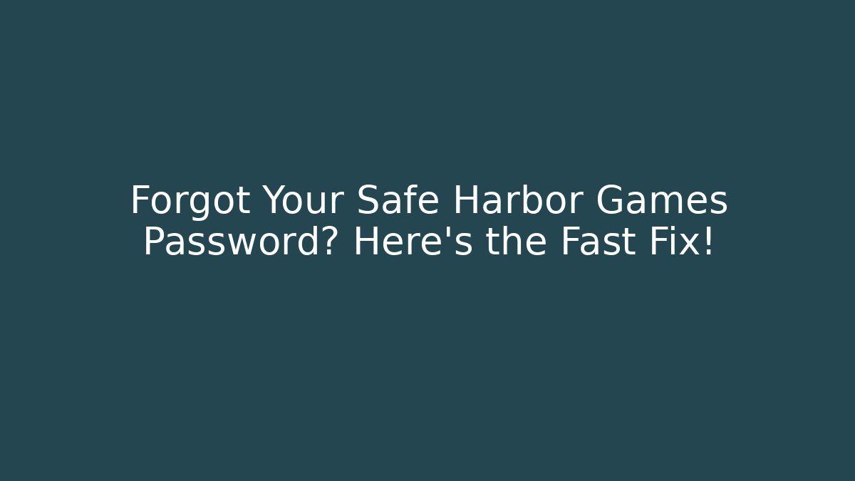 Forgot Your Safe Harbor Games Password? Here's the Fast Fix!
