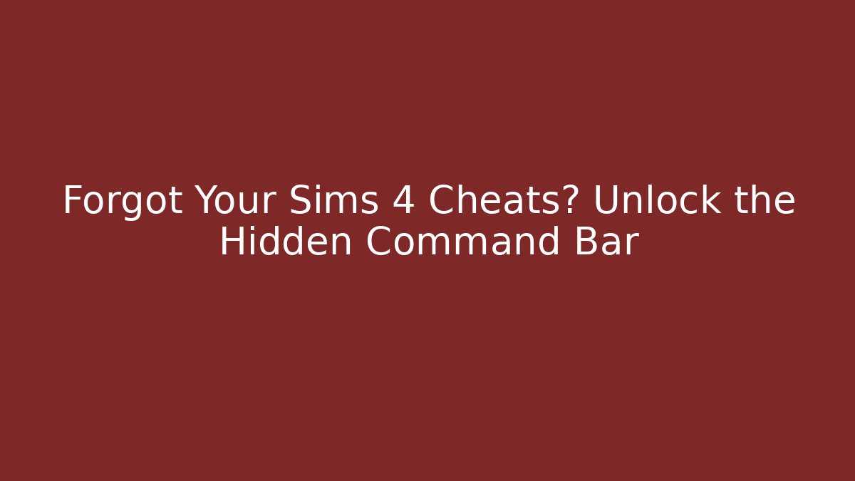 Forgot Your Sims 4 Cheats? Unlock the Hidden Command Bar