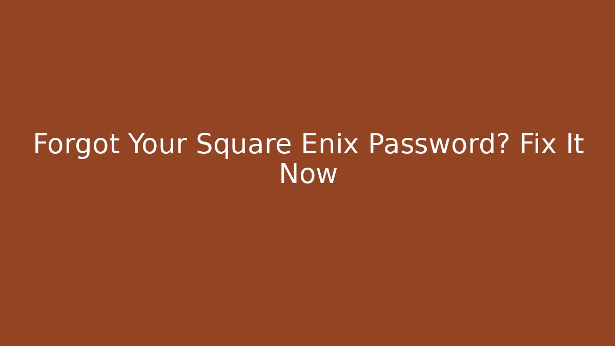 Forgot Your Square Enix Password? Fix It Now