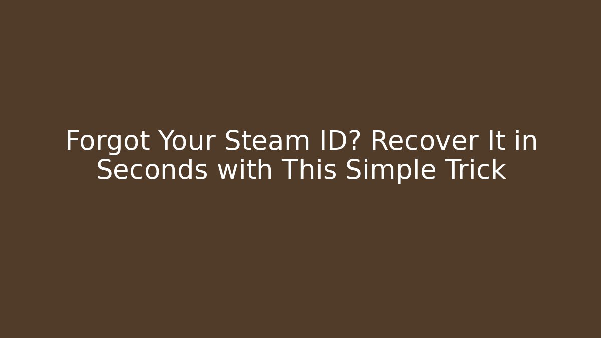 Forgot Your Steam ID? Recover It in Seconds with This Simple Trick