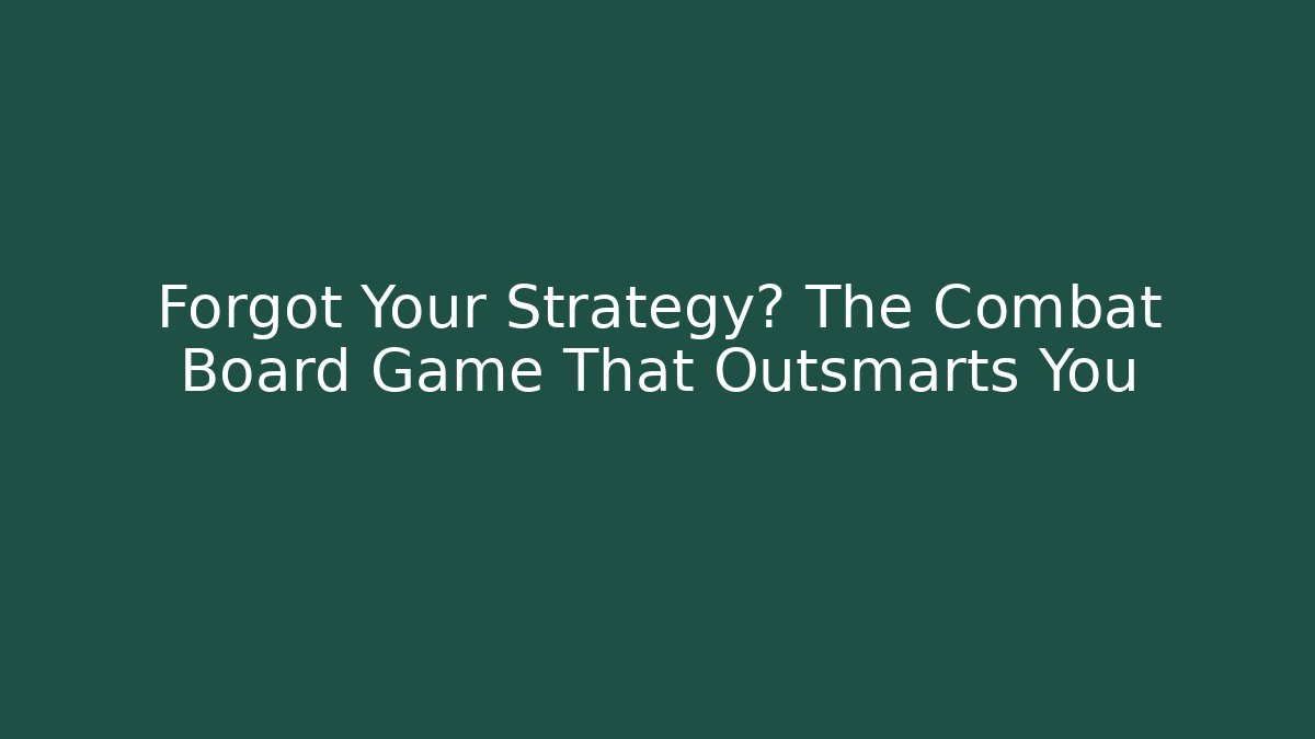 Forgot Your Strategy? The Combat Board Game That Outsmarts You