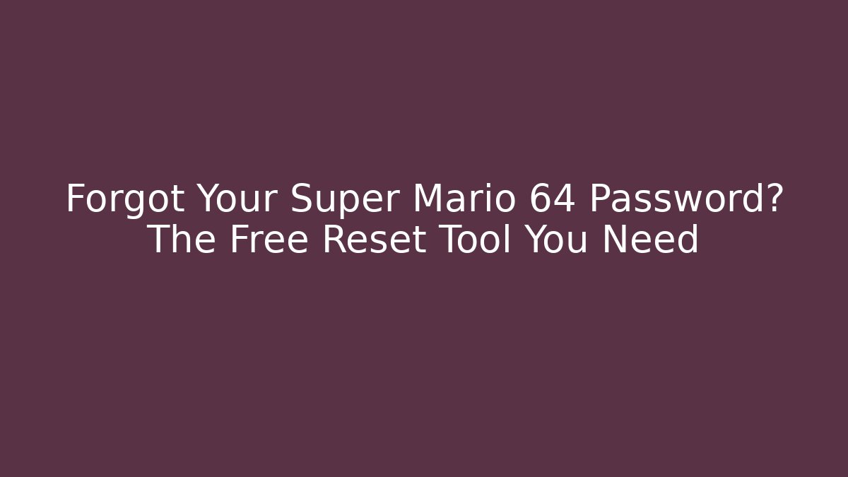 Forgot Your Super Mario 64 Password? The Free Reset Tool You Need