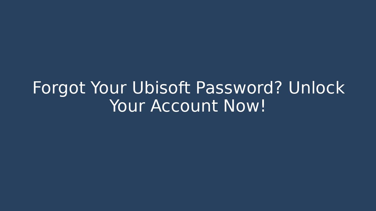 Forgot Your Ubisoft Password? Unlock Your Account Now!