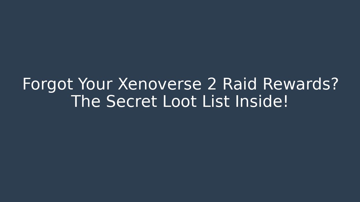 Forgot Your Xenoverse 2 Raid Rewards? The Secret Loot List Inside! - Critter Realm