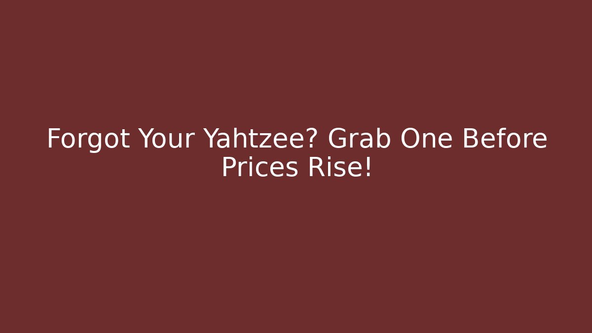 Forgot Your Yahtzee? Grab One Before Prices Rise! - Critter Realm