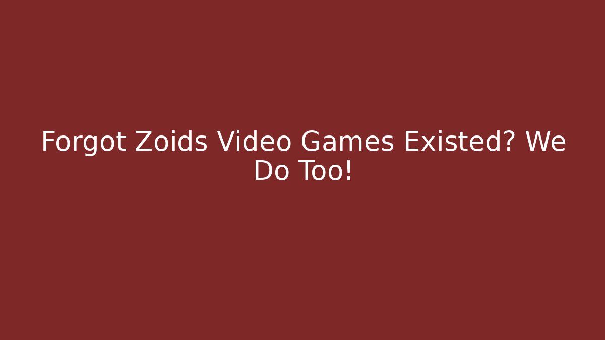Forgot Zoids Video Games Existed? We Do Too!