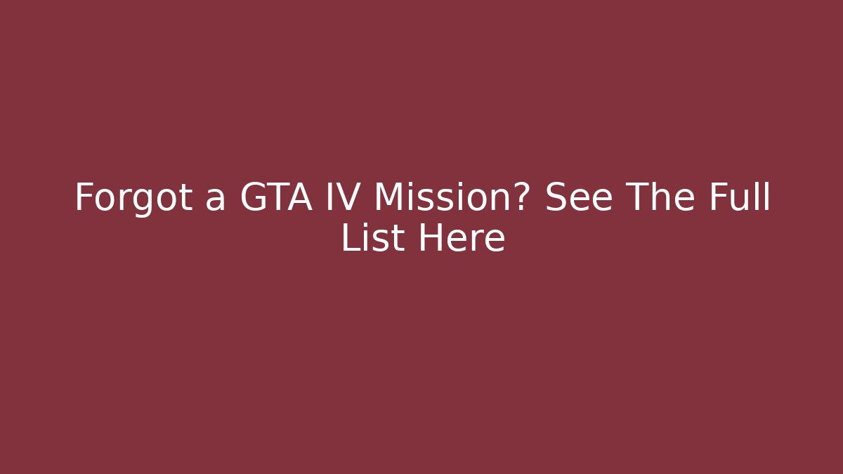 Forgot a GTA IV Mission? See The Full List Here