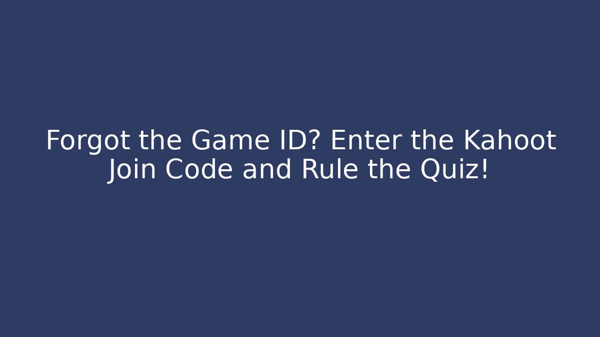 Forgot the Game ID? Enter the Kahoot Join Code and Rule the Quiz! - Critter Realm