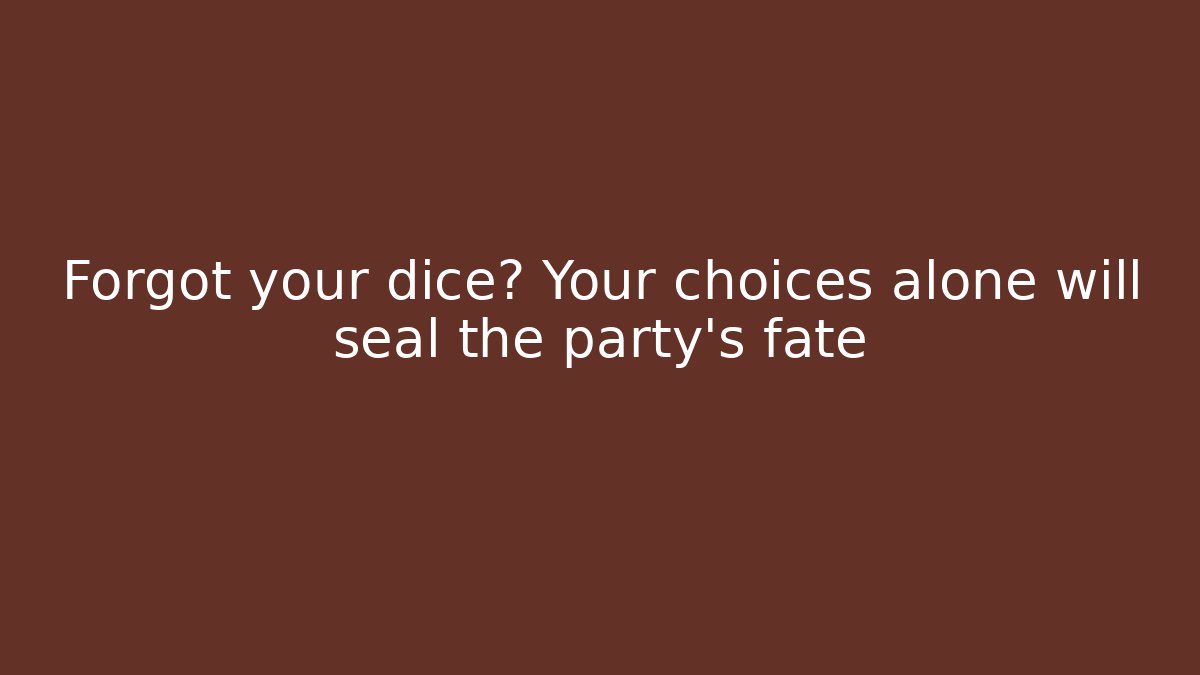 Forgot your dice? Your choices alone will seal the party's fate