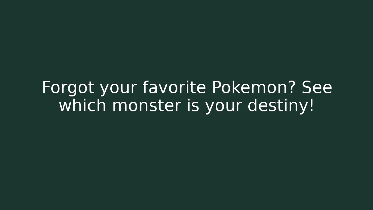 Forgot your favorite Pokémon? See which monster is your destiny!