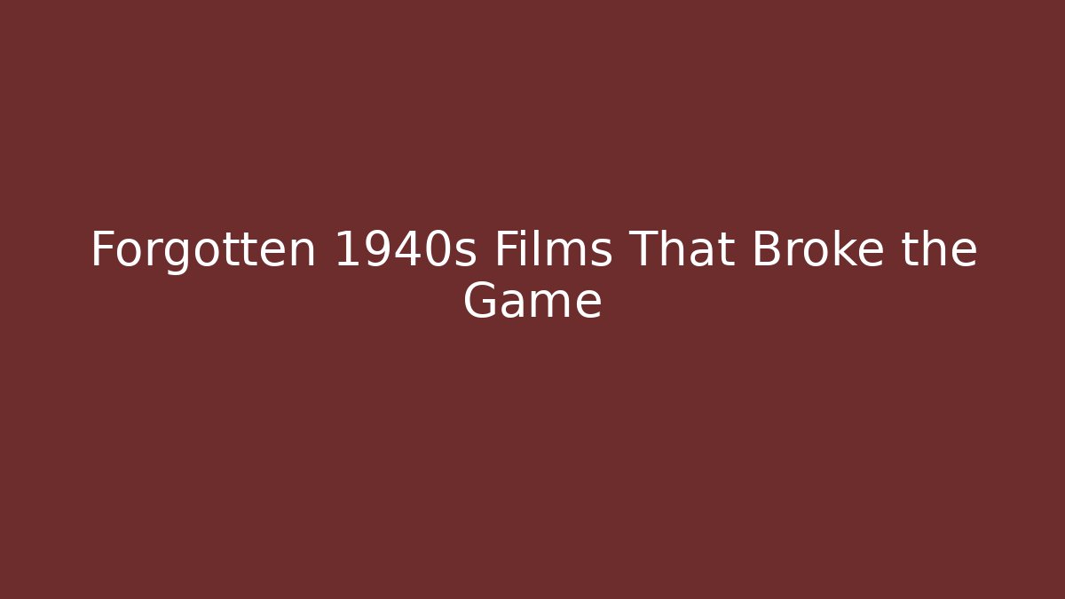 Forgotten 1940s Films That Broke the Game