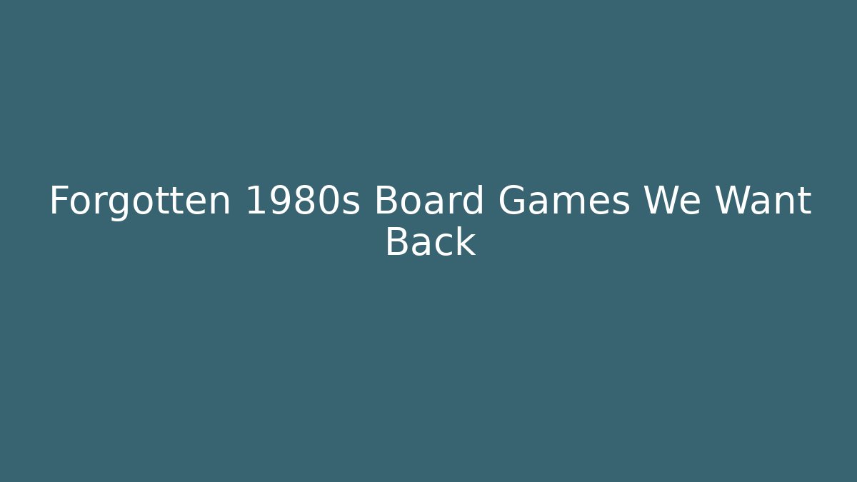 Forgotten 1980s Board Games We Want Back