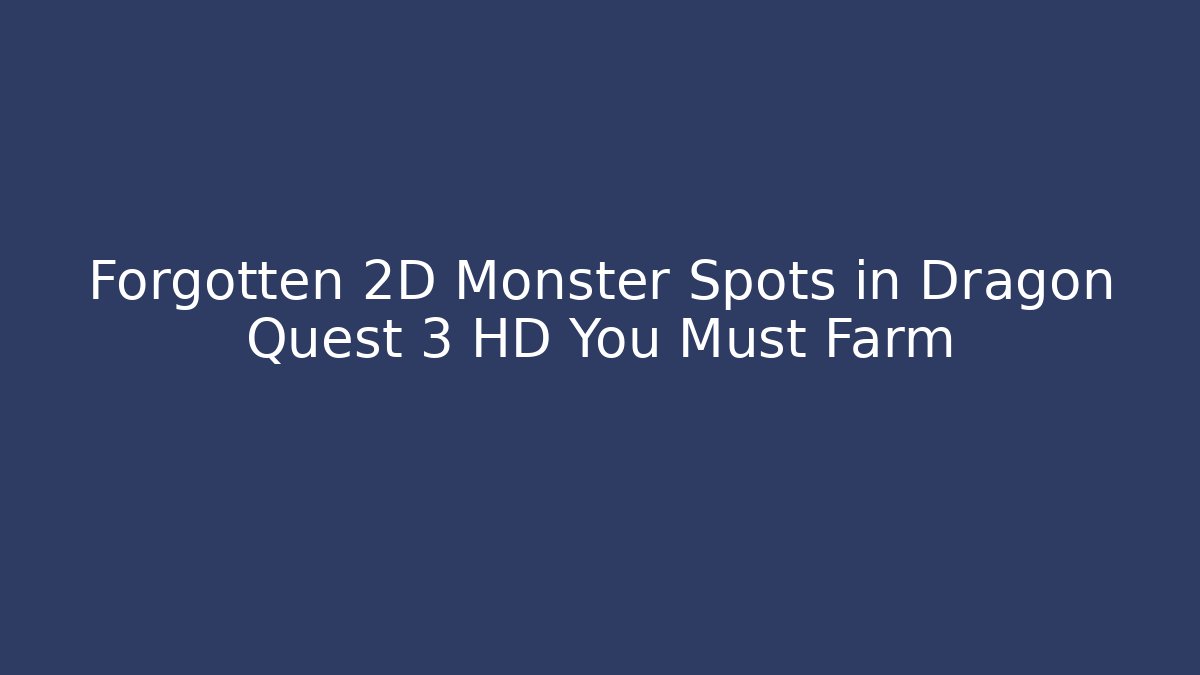 Forgotten 2D Monster Spots in Dragon Quest 3 HD You Must Farm