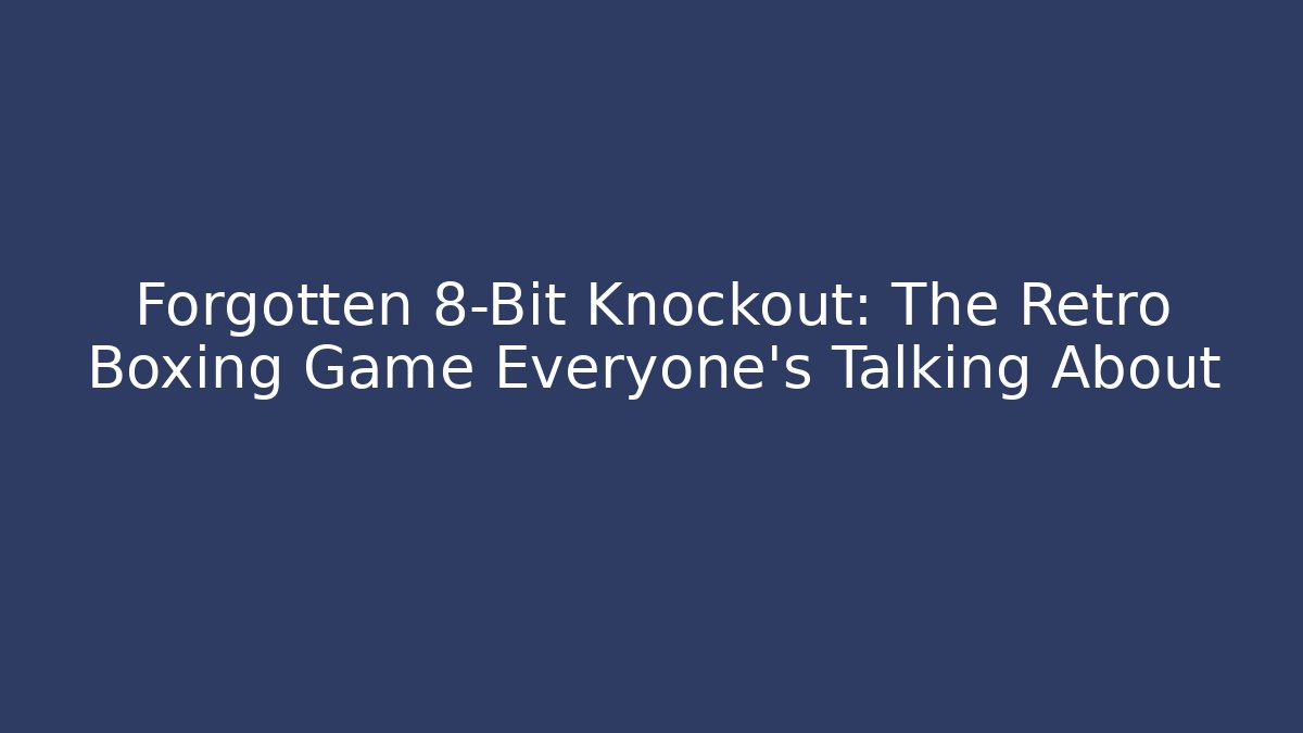 Forgotten 8-Bit Knockout: The Retro Boxing Game Everyone's Talking About