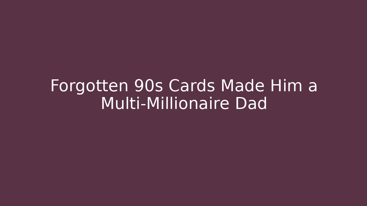 Forgotten 90s Cards Made Him a Multi-Millionaire Dad