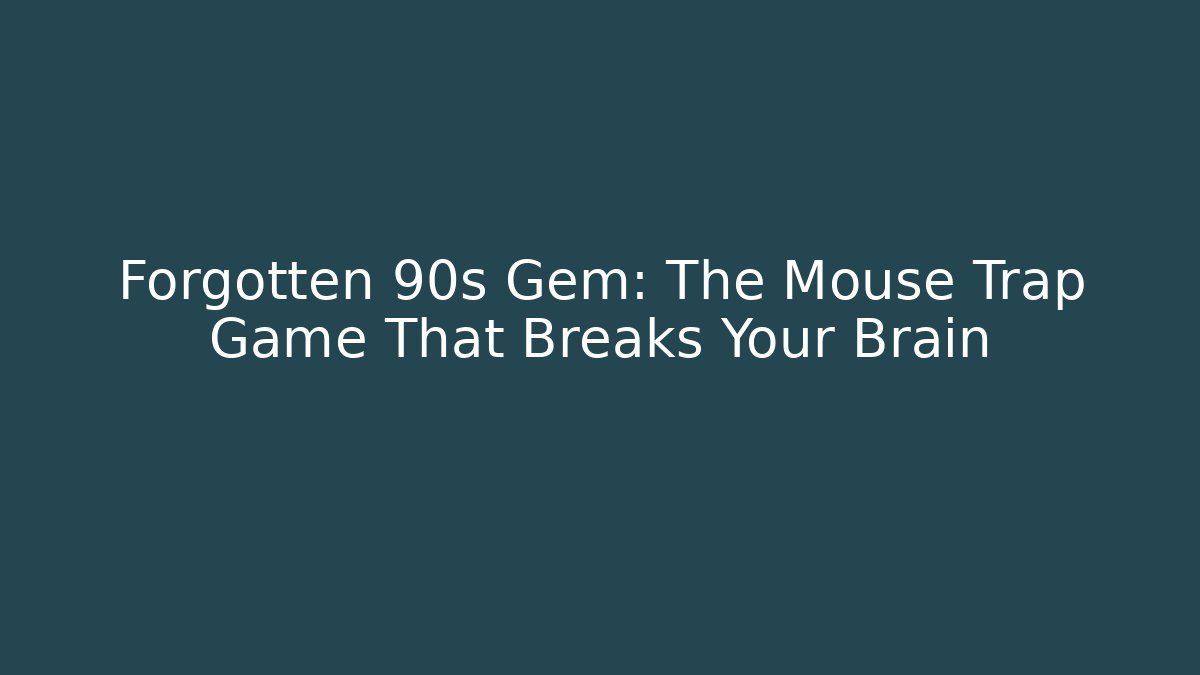 Forgotten 90s Gem: The Mouse Trap Game That Breaks Your Brain